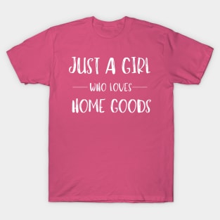 Just a Girl Who Loves Home Goods T-Shirt